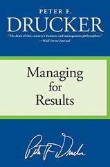 Managing for Results: Economic Tasks and Risk-taking Decisions by Drucker, Peter Ferdinand