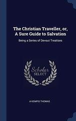The Christian Traveller, or, A Sure Guide to Salvation: Being a Series of Devout Treatises